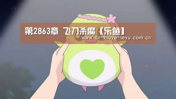第2863章 飞刀杀魔【乐鱼】(图2) 乐鱼体育app官网